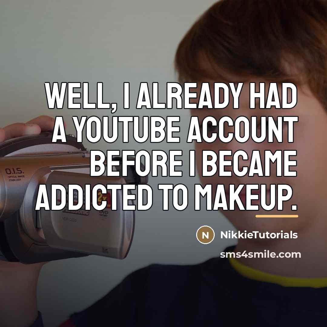 “Well, I already had a YouTube account before I became…” quote by NikkieTutorials