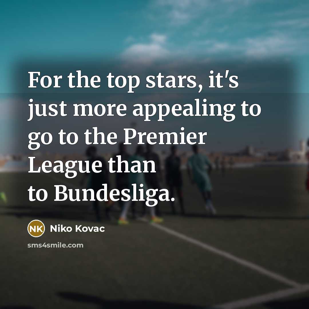 “For the top stars, it's just more appealing to go…” quote by Niko Kovac