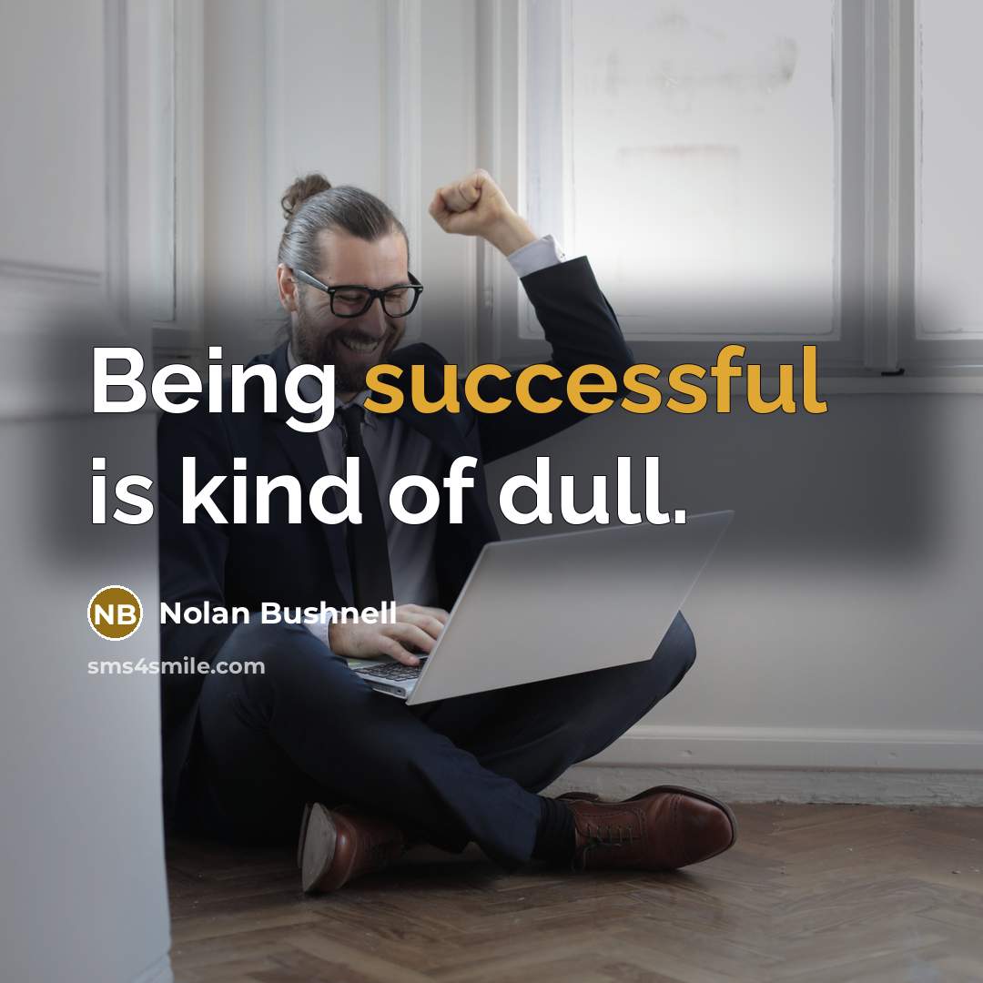“Being successful is kind of dull.…” quote by Nolan Bushnell