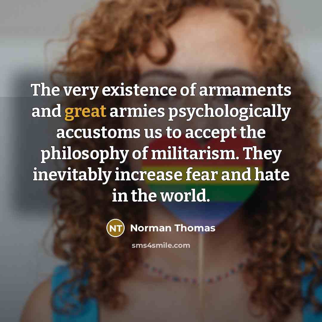 “The very existence of armaments and great armies psychologically accustoms…” quote by Norman Thomas