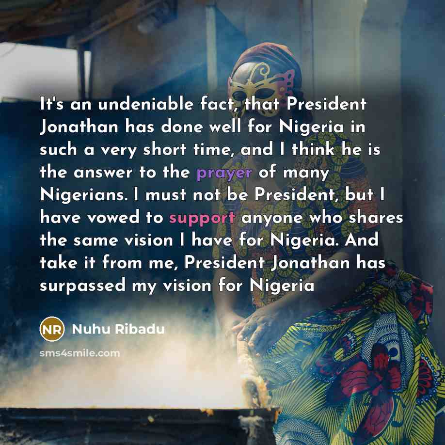 “It's an undeniable fact, that President Jonathan has done well…” quote by Nuhu Ribadu