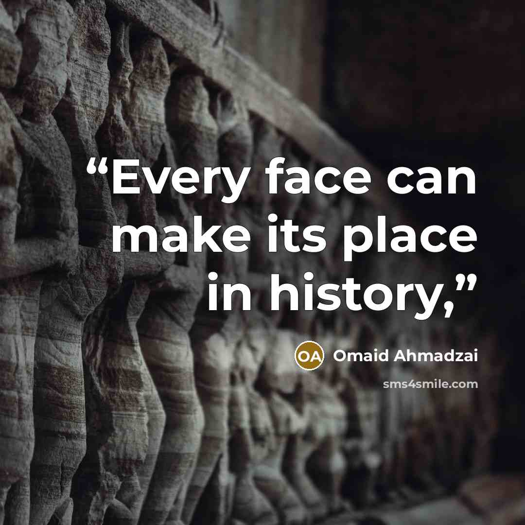 “Every face can make its place in history,” quote by Omaid Ahmadzai