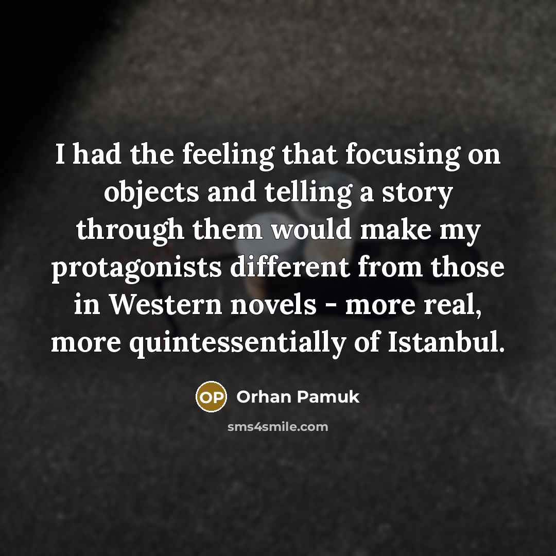 “I had the feeling that focusing on objects and telling…” quote by Orhan Pamuk