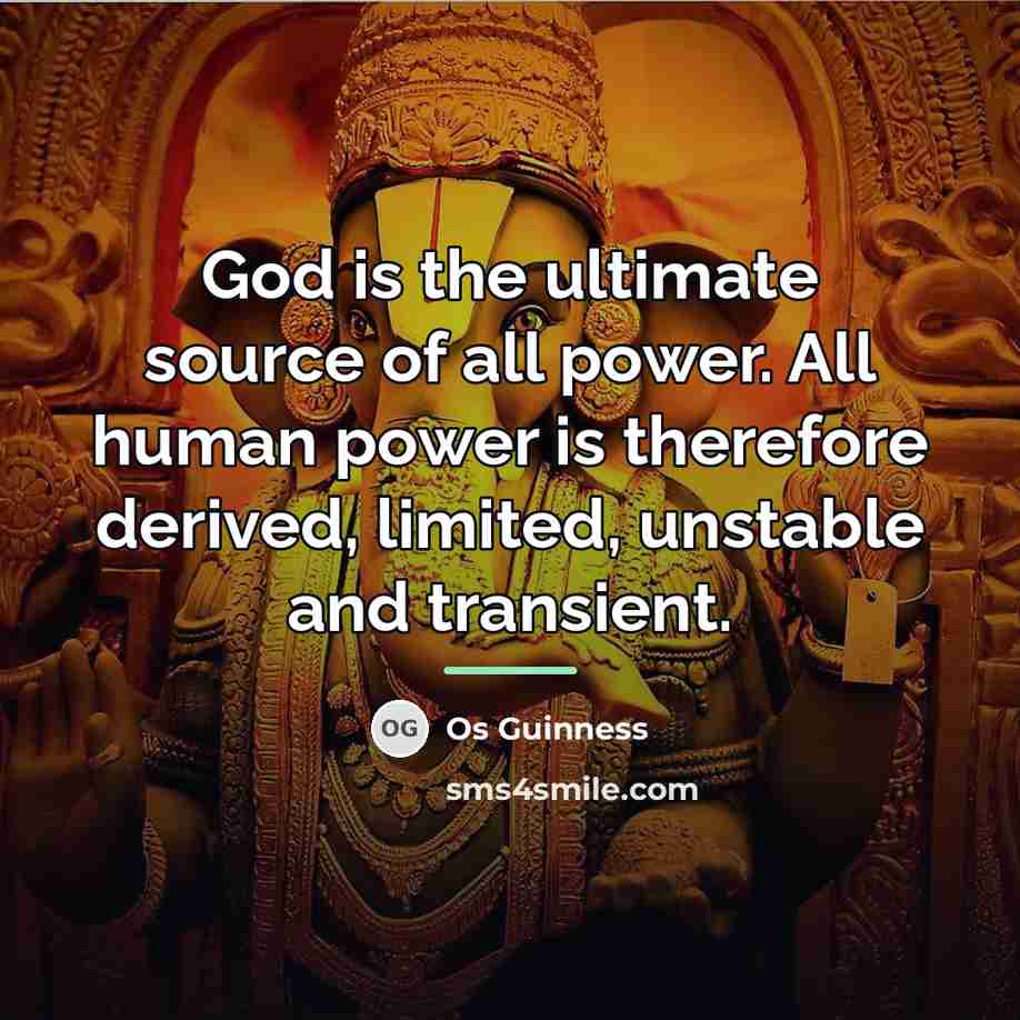 “God is the ultimate source of all power. All human…” quote by Os Guinness