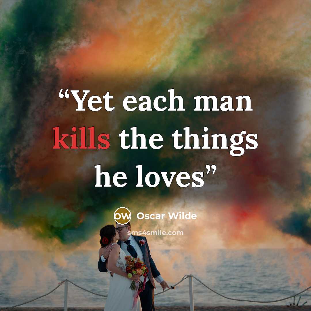 “Yet each man kills the things he loves” quote by Oscar Wilde