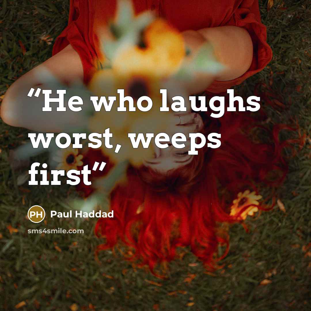 “He who laughs worst, weeps first” quote by Paul Haddad