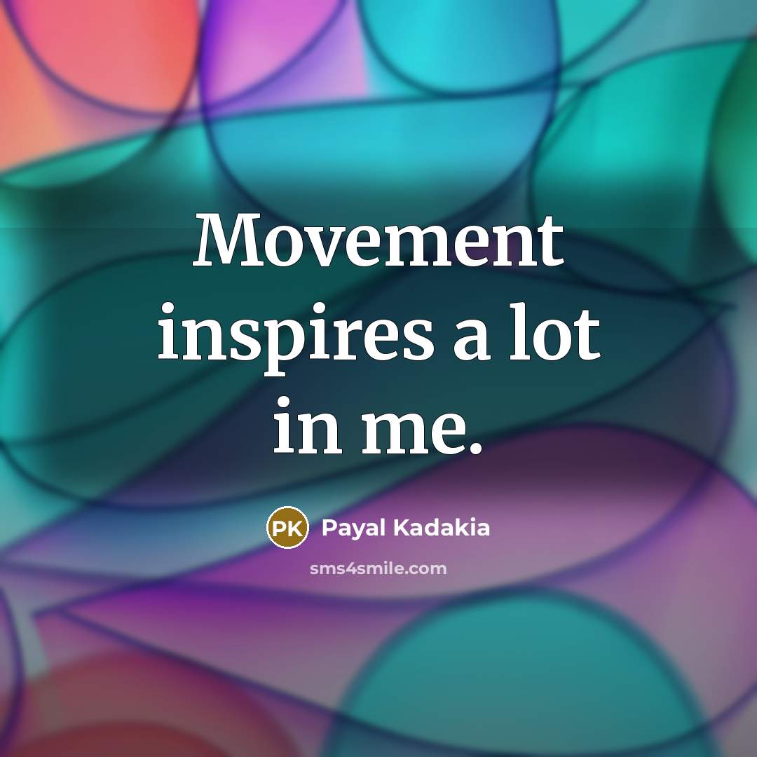 “Movement inspires a lot in me.…” quote by Payal Kadakia