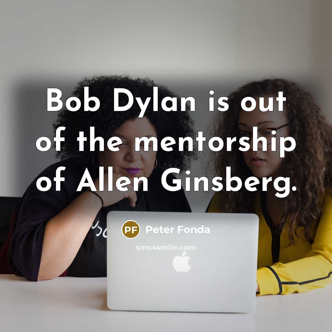 “Bob Dylan is out of the mentorship of Allen Ginsberg.…” quote by Peter Fonda