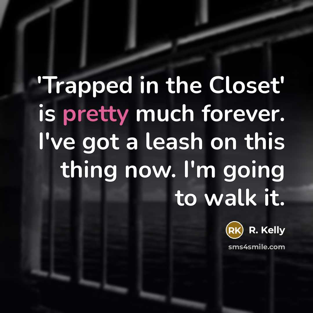 “'Trapped in the Closet' is pretty much forever. I've got…” quote by R. Kelly