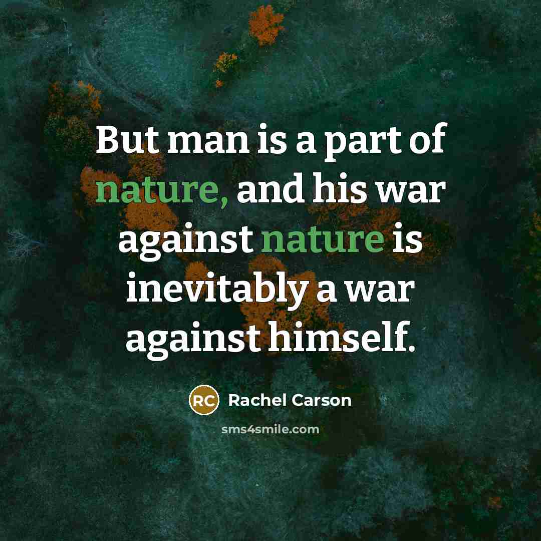 “But man is a part of nature, and his war…” quote by Rachel Carson
