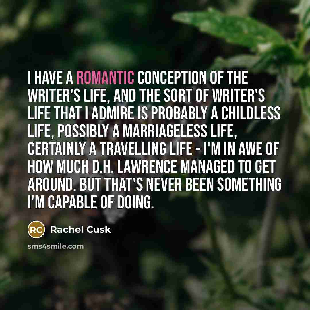 “I have a romantic conception of the writer's life, and…” quote by Rachel Cusk