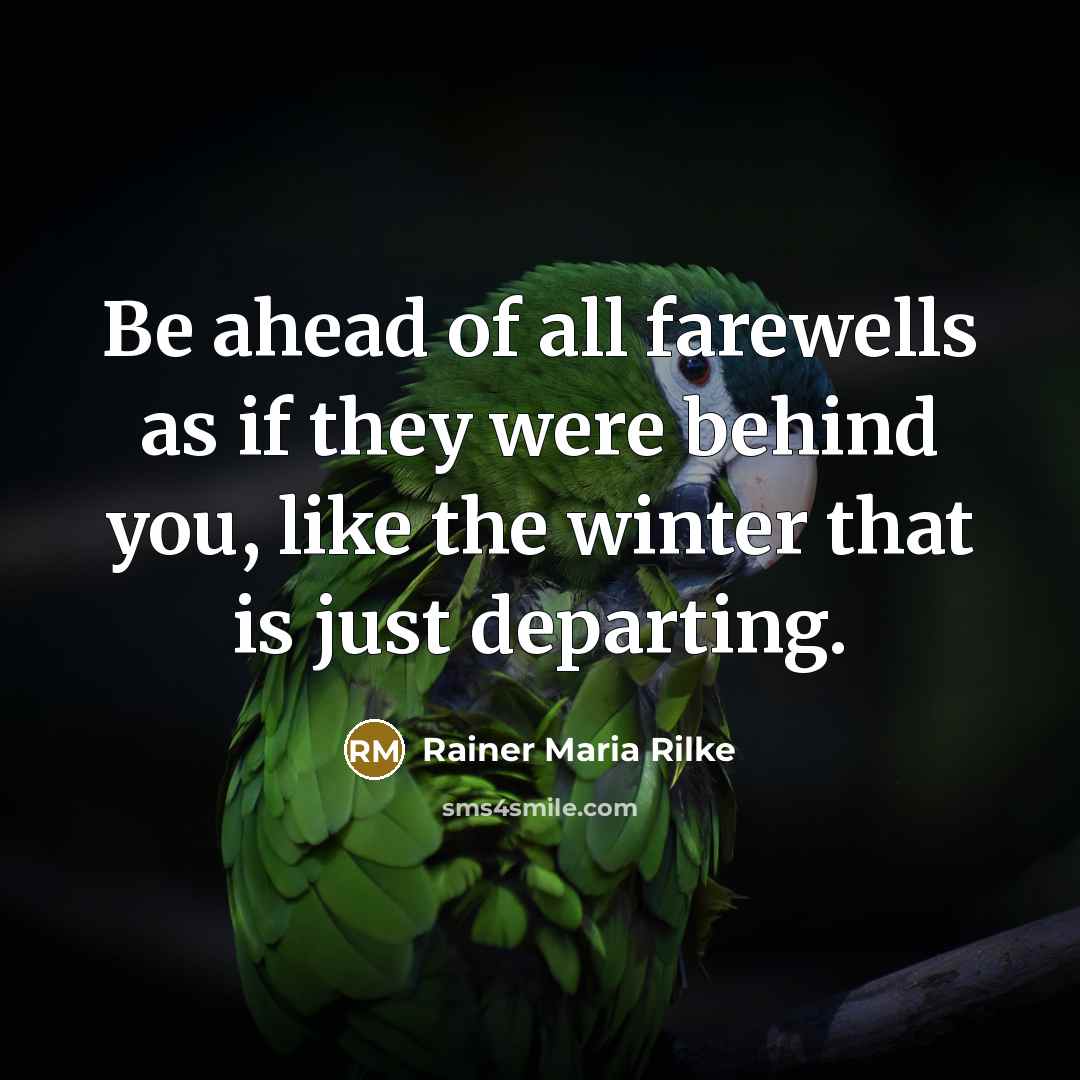 “Be ahead of all farewells as if they were behind…” quote by Rainer Maria Rilke