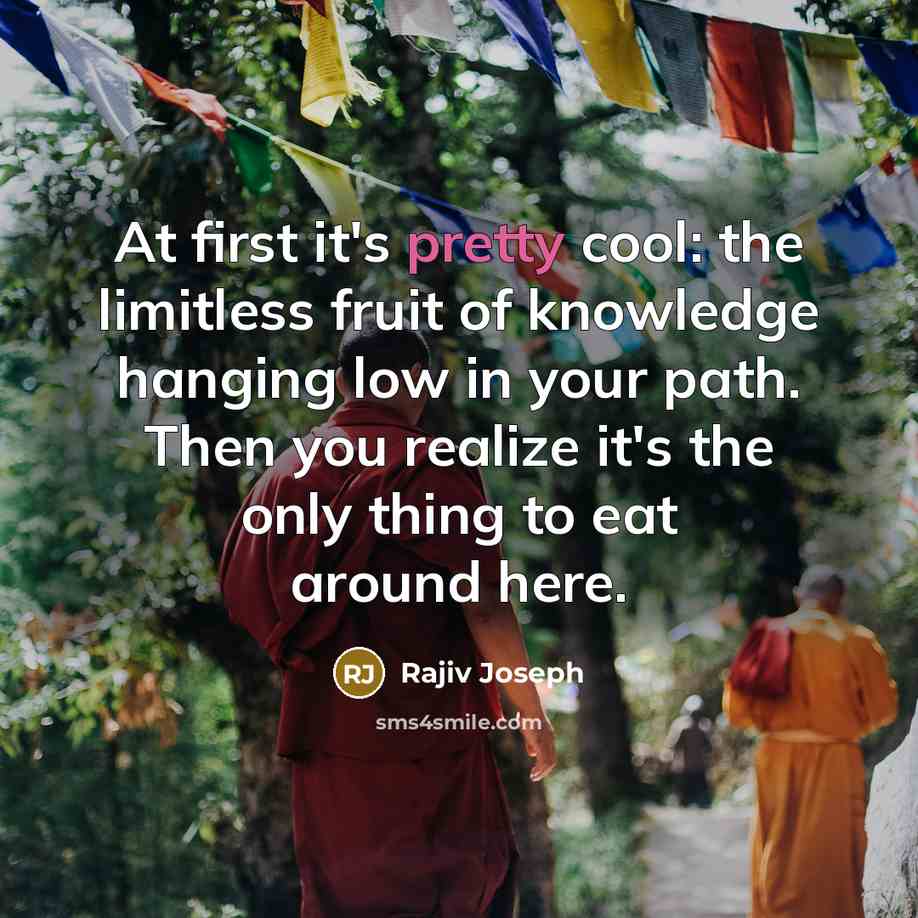 “At first it's pretty cool: the limitless fruit of knowledge…” quote by Rajiv Joseph