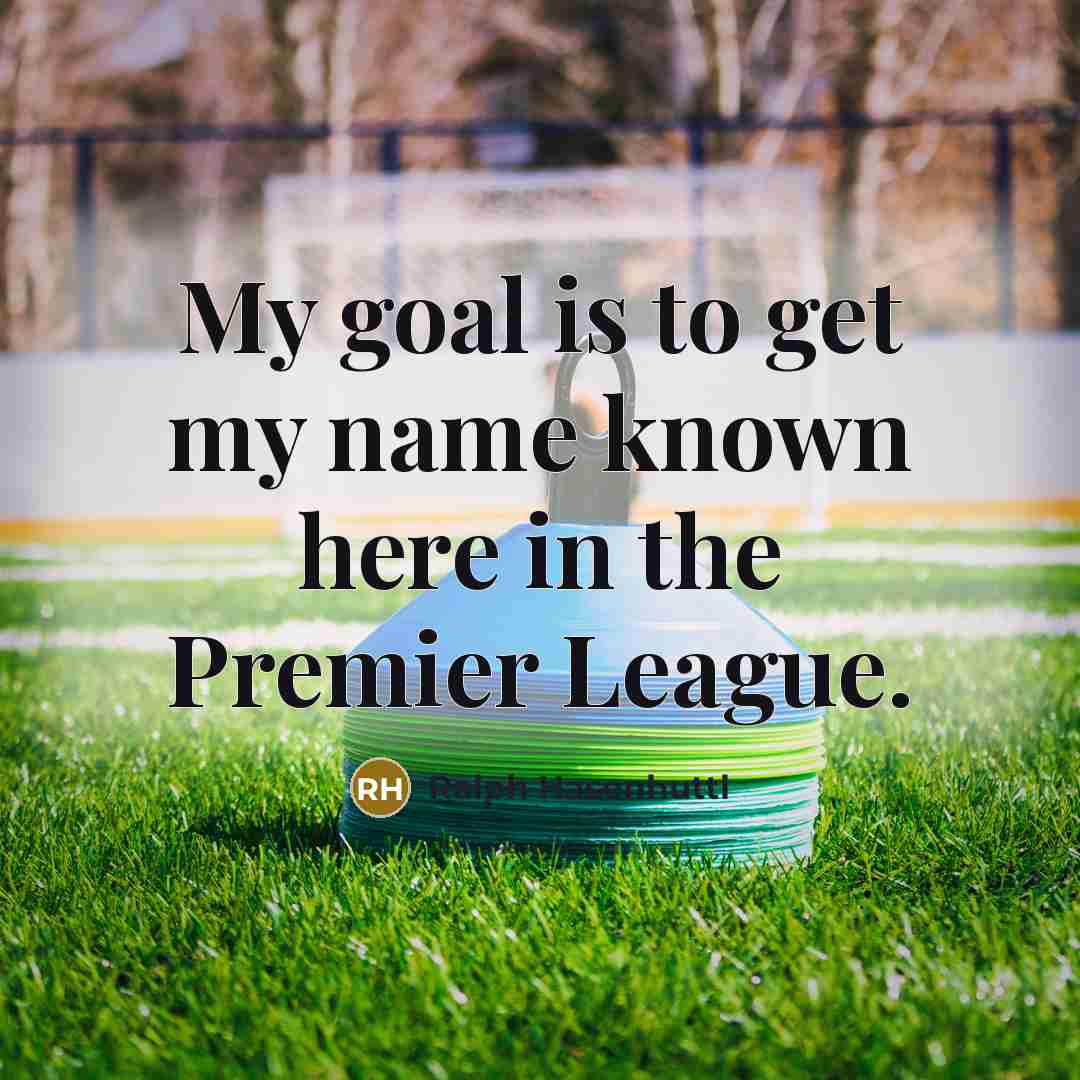 “My goal is to get my name known here in…” quote by Ralph Hasenhuttl