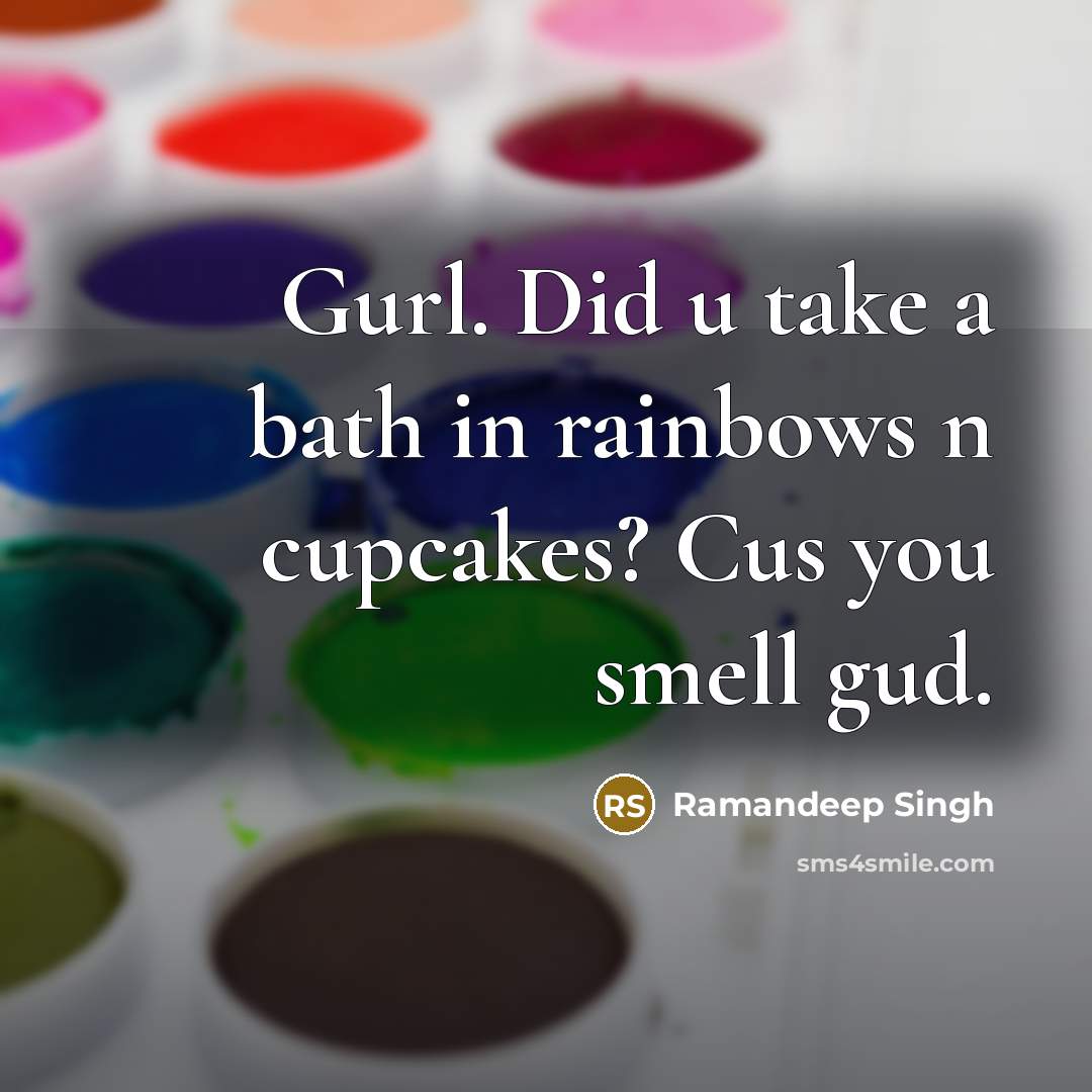 “Gurl. Did u take a bath in rainbows n cupcakes?…” quote by Ramandeep Singh