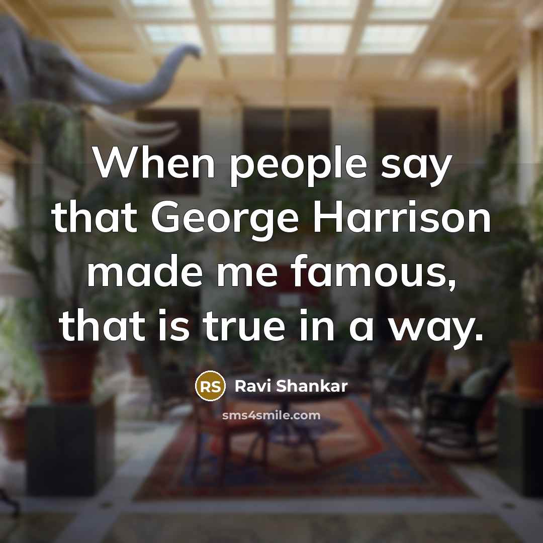 “When people say that George Harrison made me famous, that…” quote by Ravi Shankar