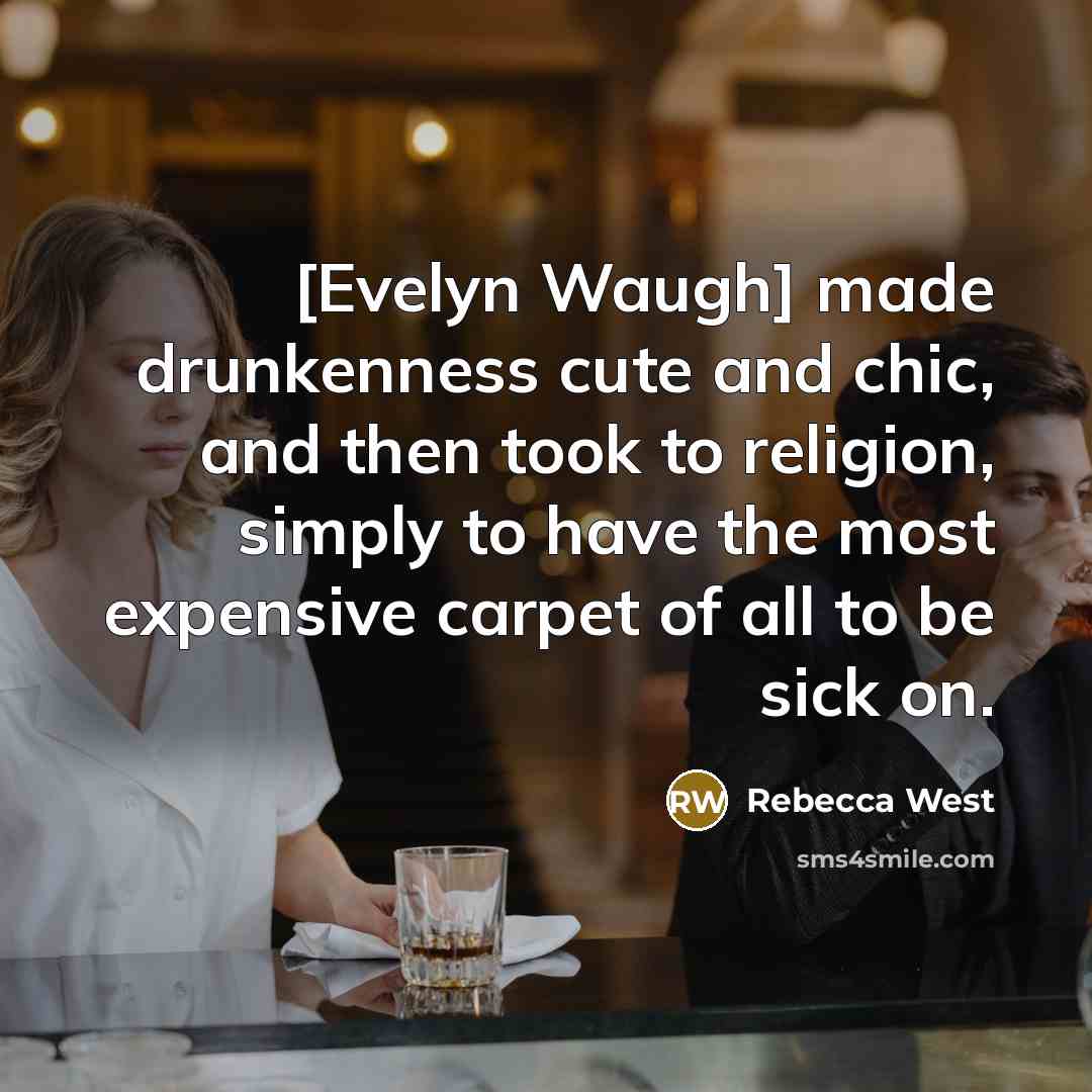 “[Evelyn Waugh] made drunkenness cute and chic, and then took…” quote by Rebecca West