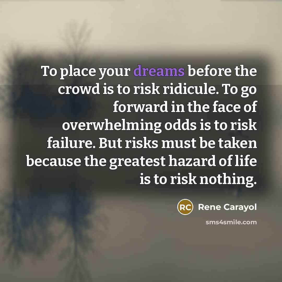 “To place your dreams before the crowd is to risk…” quote by Rene Carayol