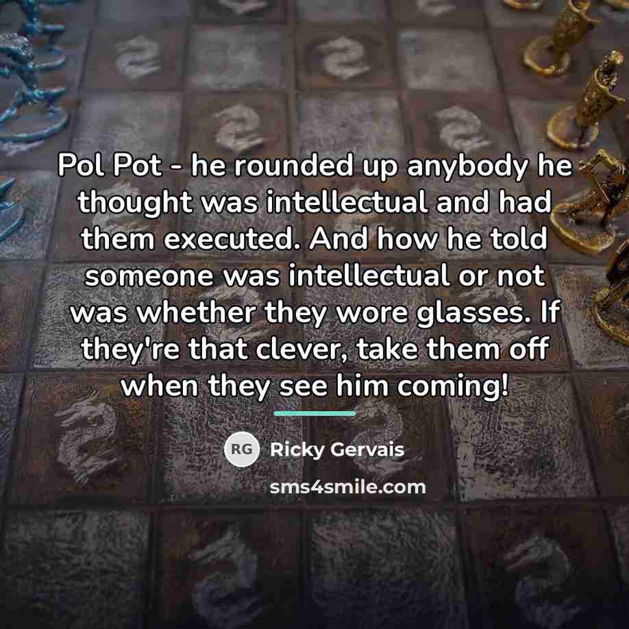 “Pol Pot - he rounded up anybody he thought was…” quote by Ricky Gervais