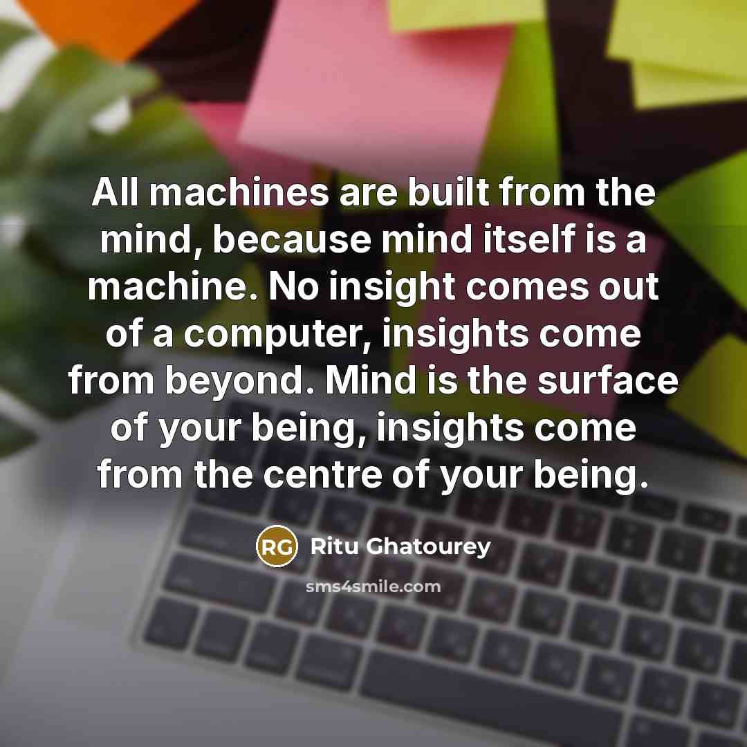 “All machines are built from the mind, because mind itself…” quote by Ritu Ghatourey