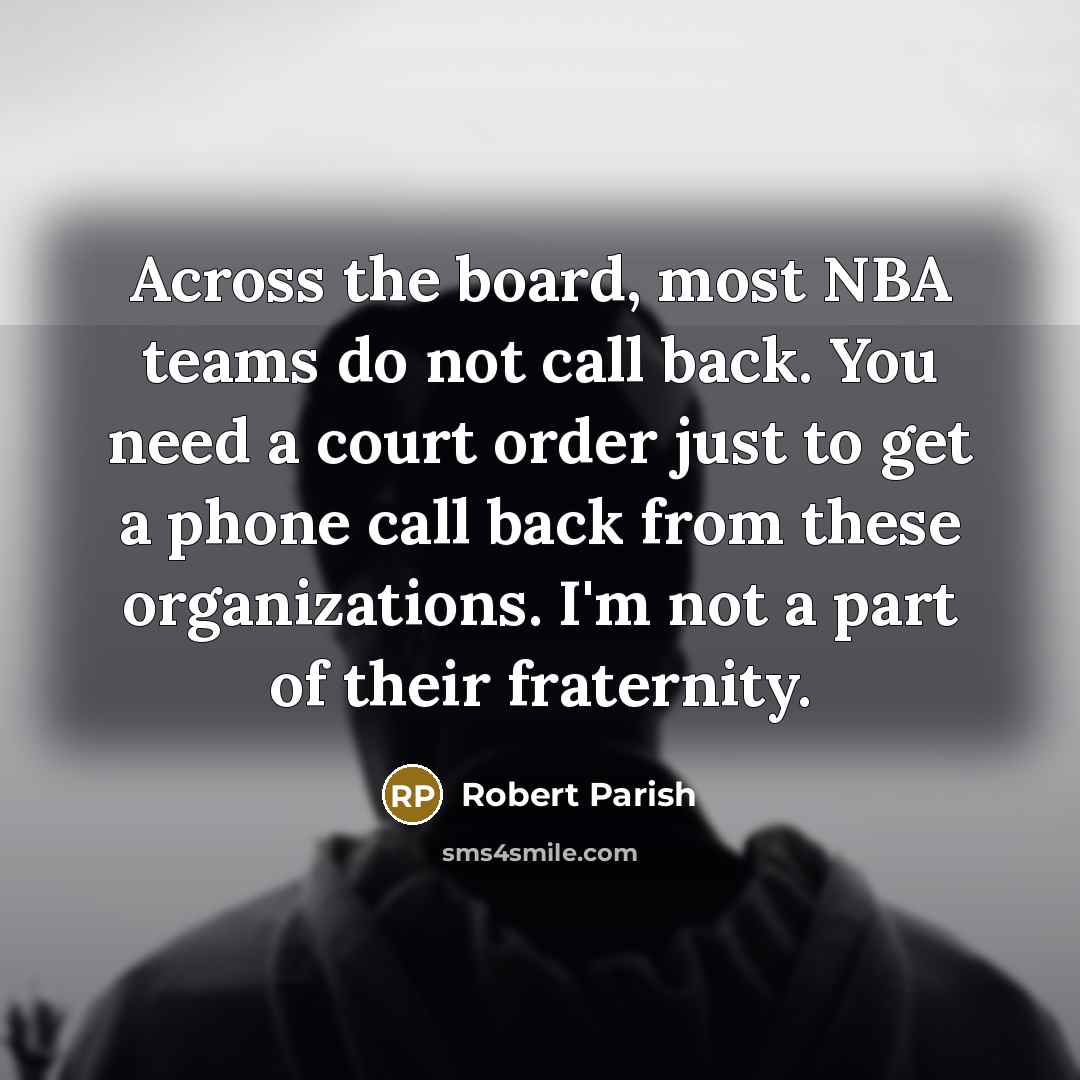“Across the board, most NBA teams do not call back.…” quote by Robert Parish