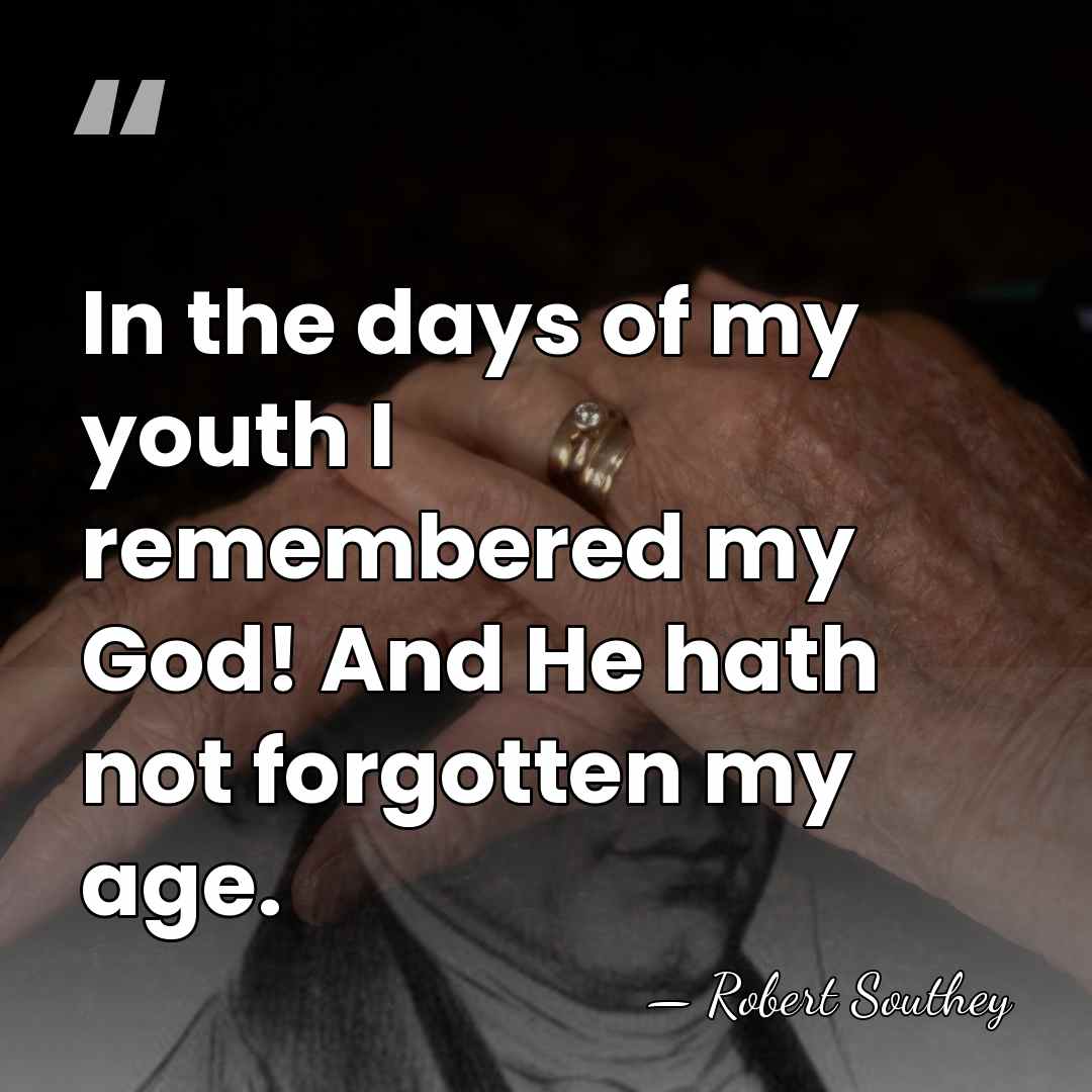 In the days of my youth I remembered my God! And He&hellip; - Robert Southey