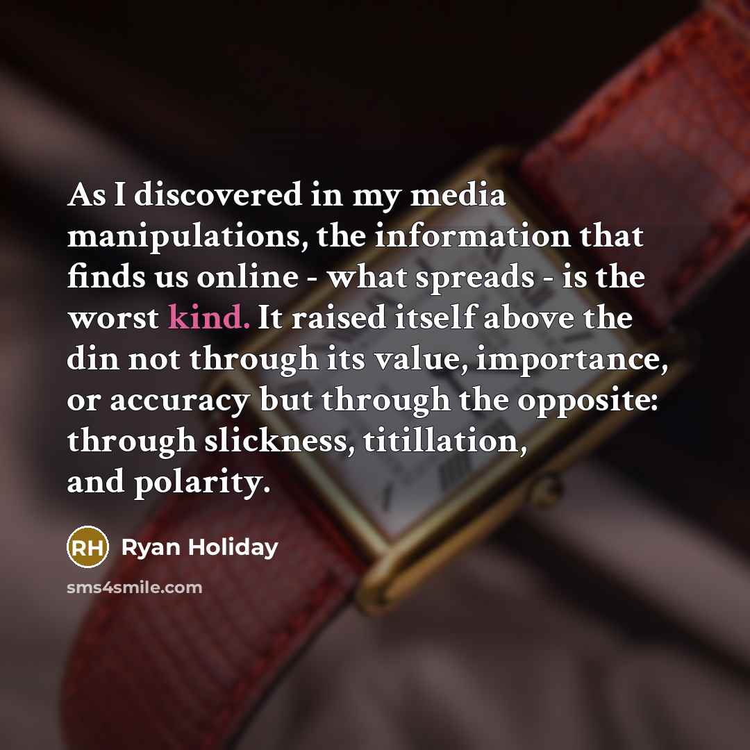 “As I discovered in my media manipulations, the information that…” quote by Ryan Holiday