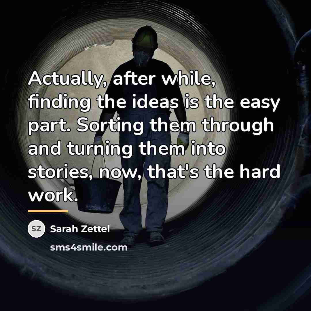 “Actually, after while, finding the ideas is the easy part.…” quote by Sarah Zettel