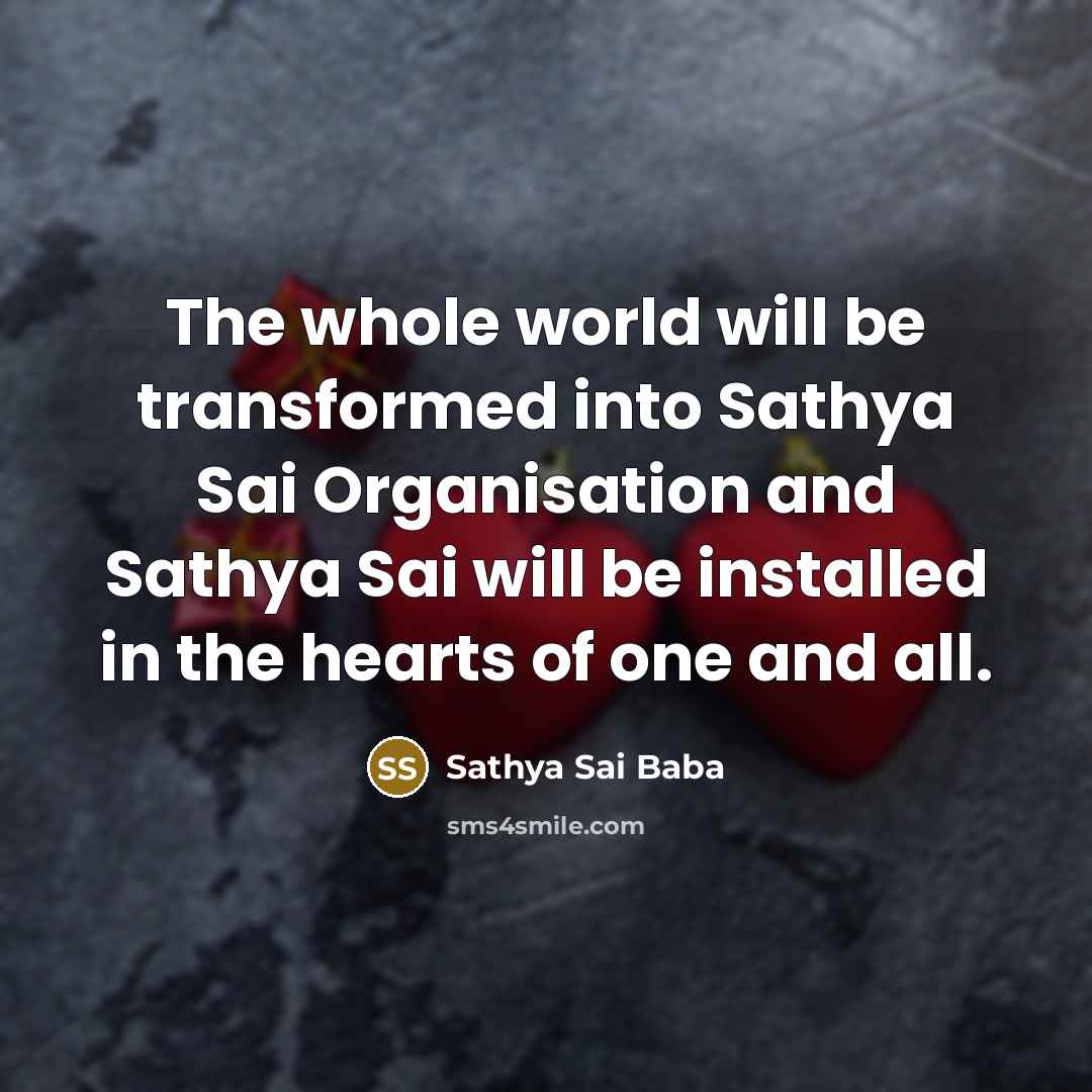 “The whole world will be transformed into Sathya Sai Organisation…” quote by Sathya Sai Baba