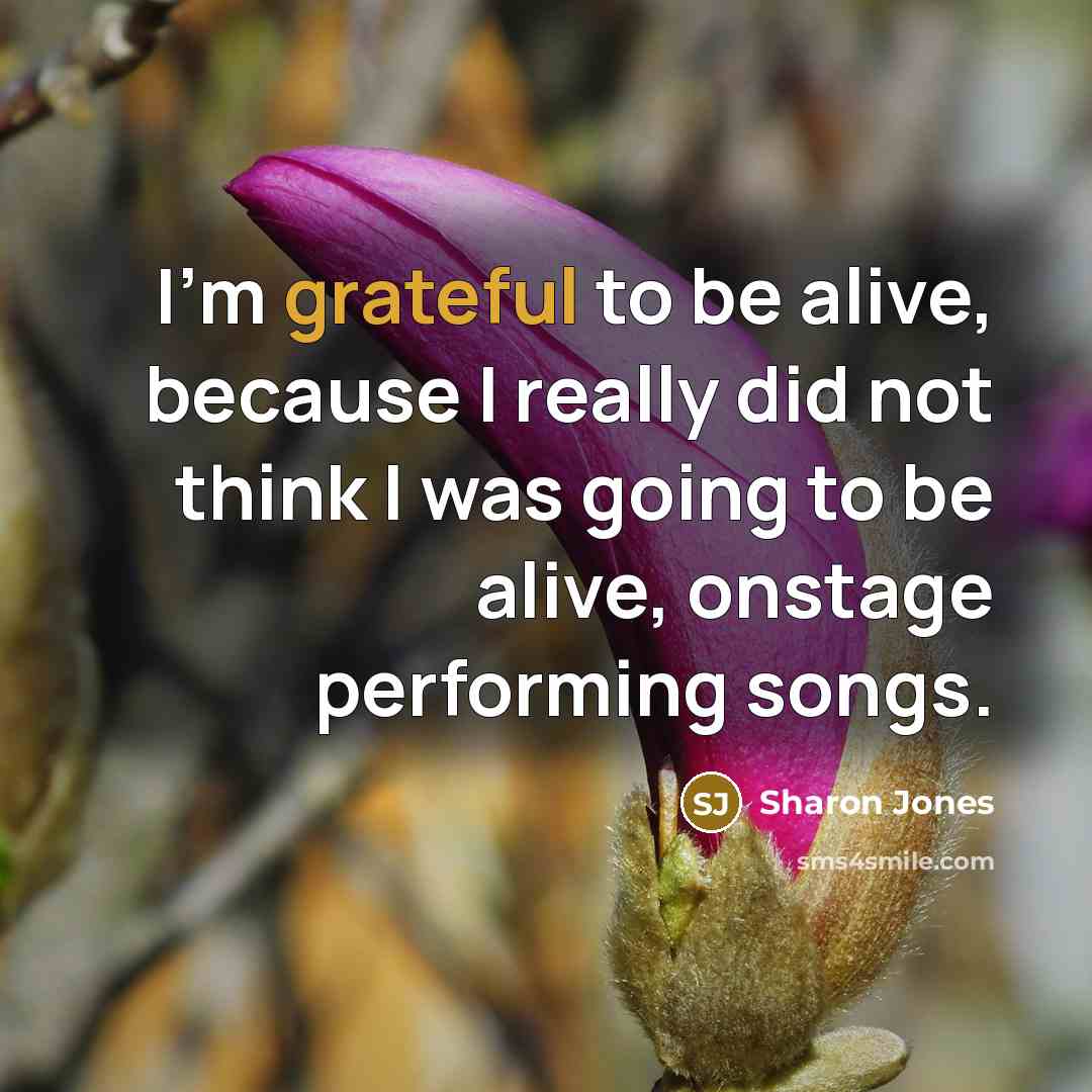 “I'm grateful to be alive, because I really did not…” quote by Sharon Jones
