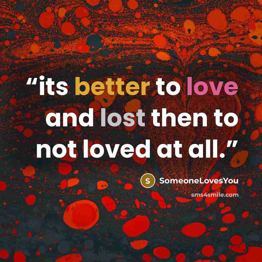 “its better to love and lost then to not loved at all.” quote by SomeoneLovesYou