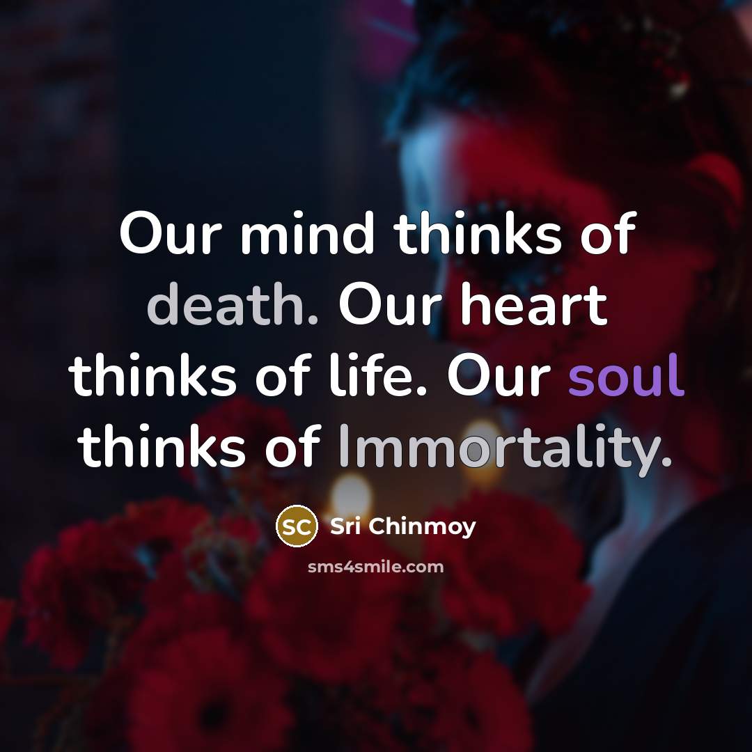 “Our mind thinks of death. Our heart thinks of life.…” quote by Sri Chinmoy