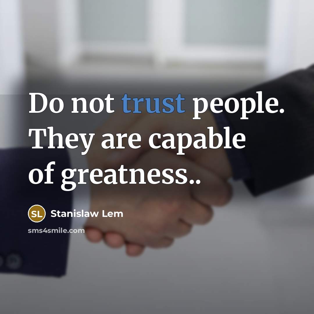 “Do not trust people. They are capable of greatness..…” quote by Stanislaw Lem