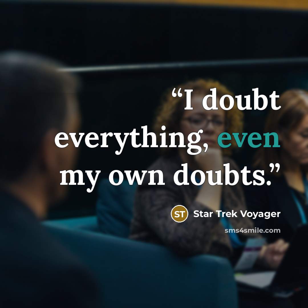 “I doubt everything, even my own doubts.” quote by Star Trek Voyager