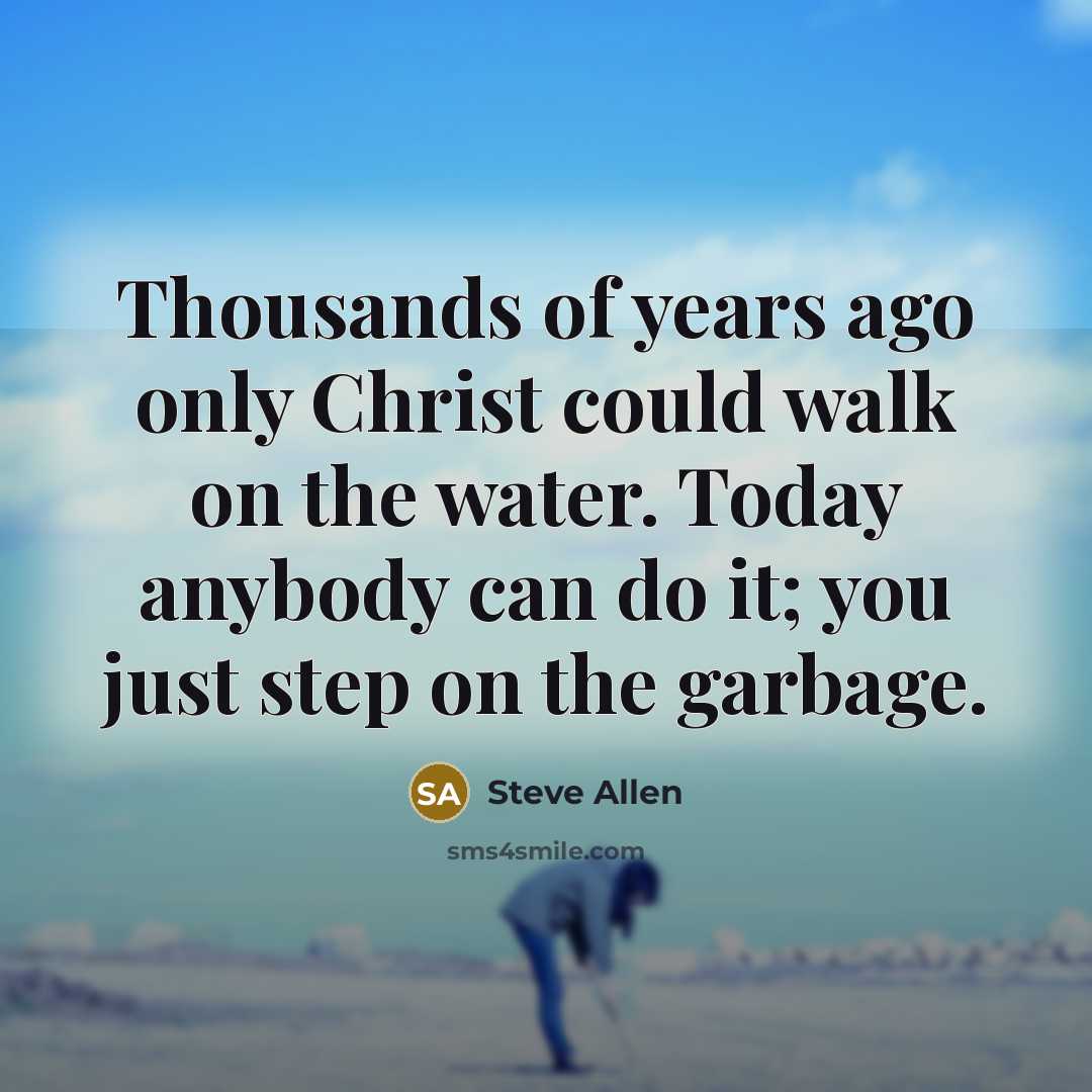 “Thousands of years ago only Christ could walk on the…” quote by Steve Allen