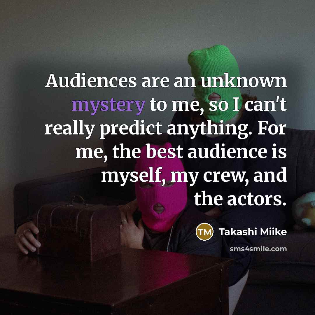 “Audiences are an unknown mystery to me, so I can't…” quote by Takashi Miike