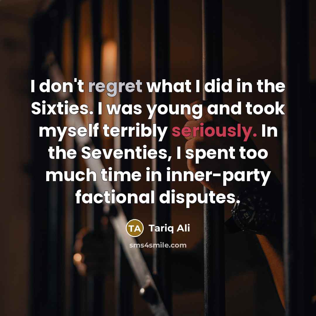 “I don't regret what I did in the Sixties. I…” quote by Tariq Ali