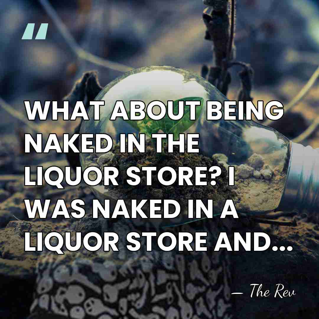 WHAT ABOUT BEING NAKED IN THE LIQUOR STORE? I WAS NAKED IN&hellip; - The Rev