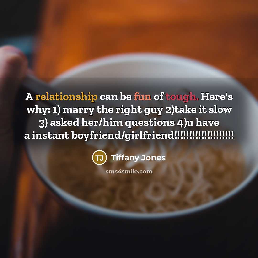 “A relationship can be fun of tough. Here's why: 1) marry the right guy 2)take it slow 3) asked her/him questions 4)u have a instant boyfriend/girlfriend!!!!!!!!!!!!!!!!!!!!” quote by Tiffany Jones