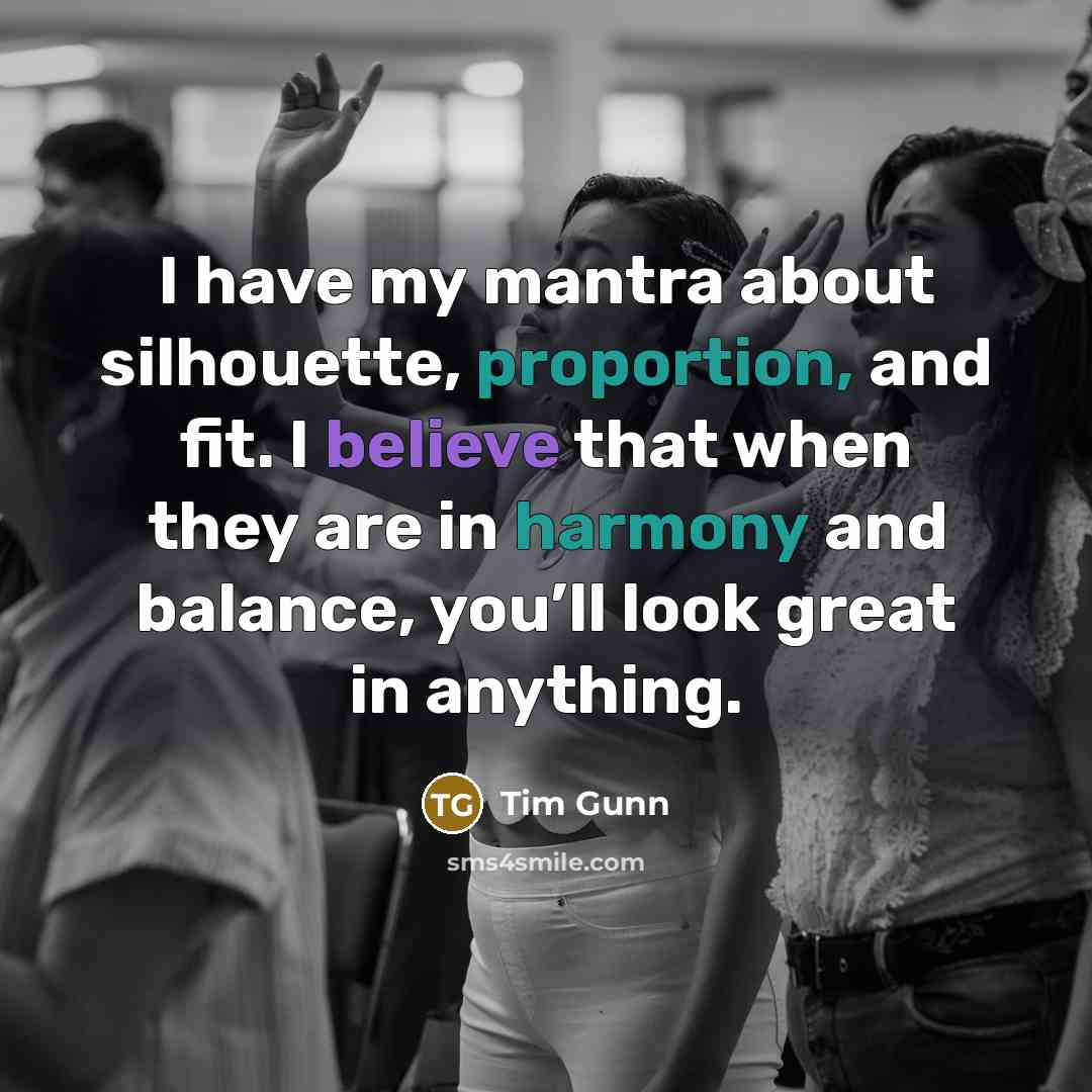 “I have my mantra about silhouette, proportion, and fit. I…” quote by Tim Gunn