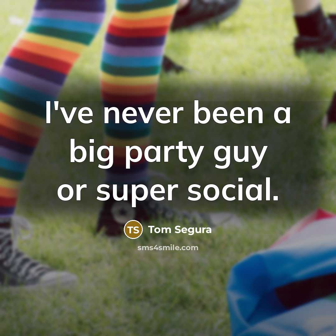 “I've never been a big party guy or super social.…” quote by Tom Segura
