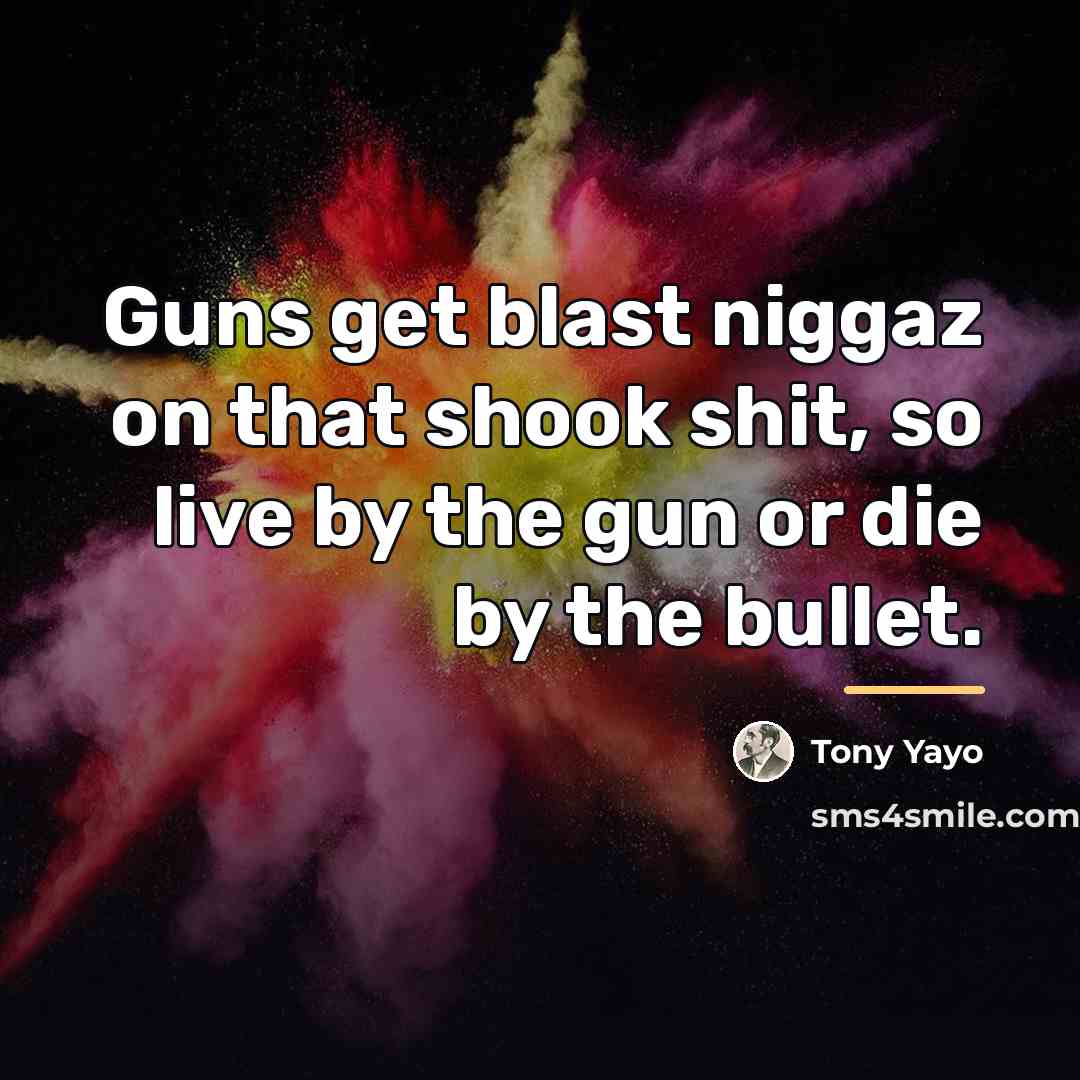 “Guns get blast niggaz on that shook shit, so live…” quote by Tony Yayo