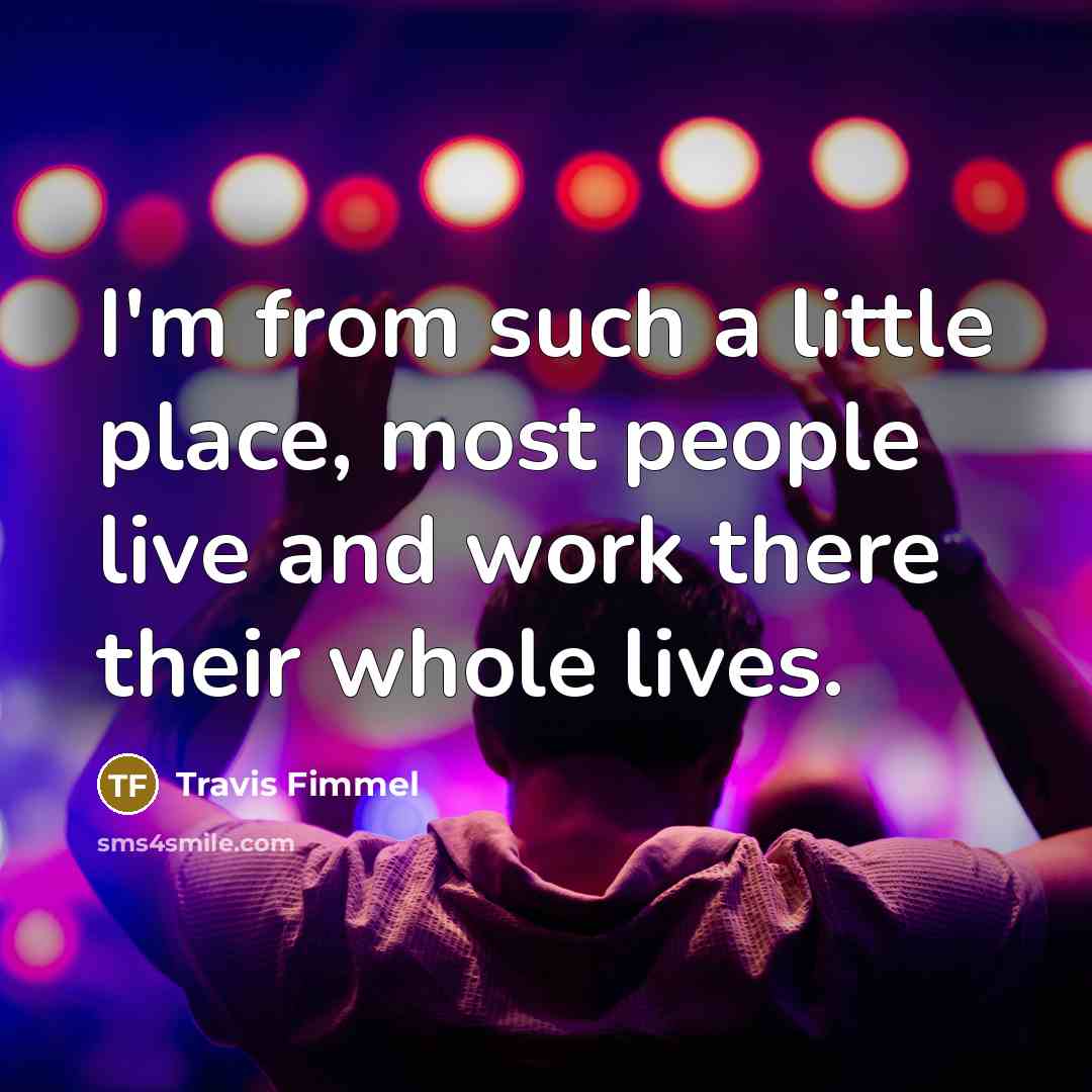 “I'm from such a little place, most people live and…” quote by Travis Fimmel
