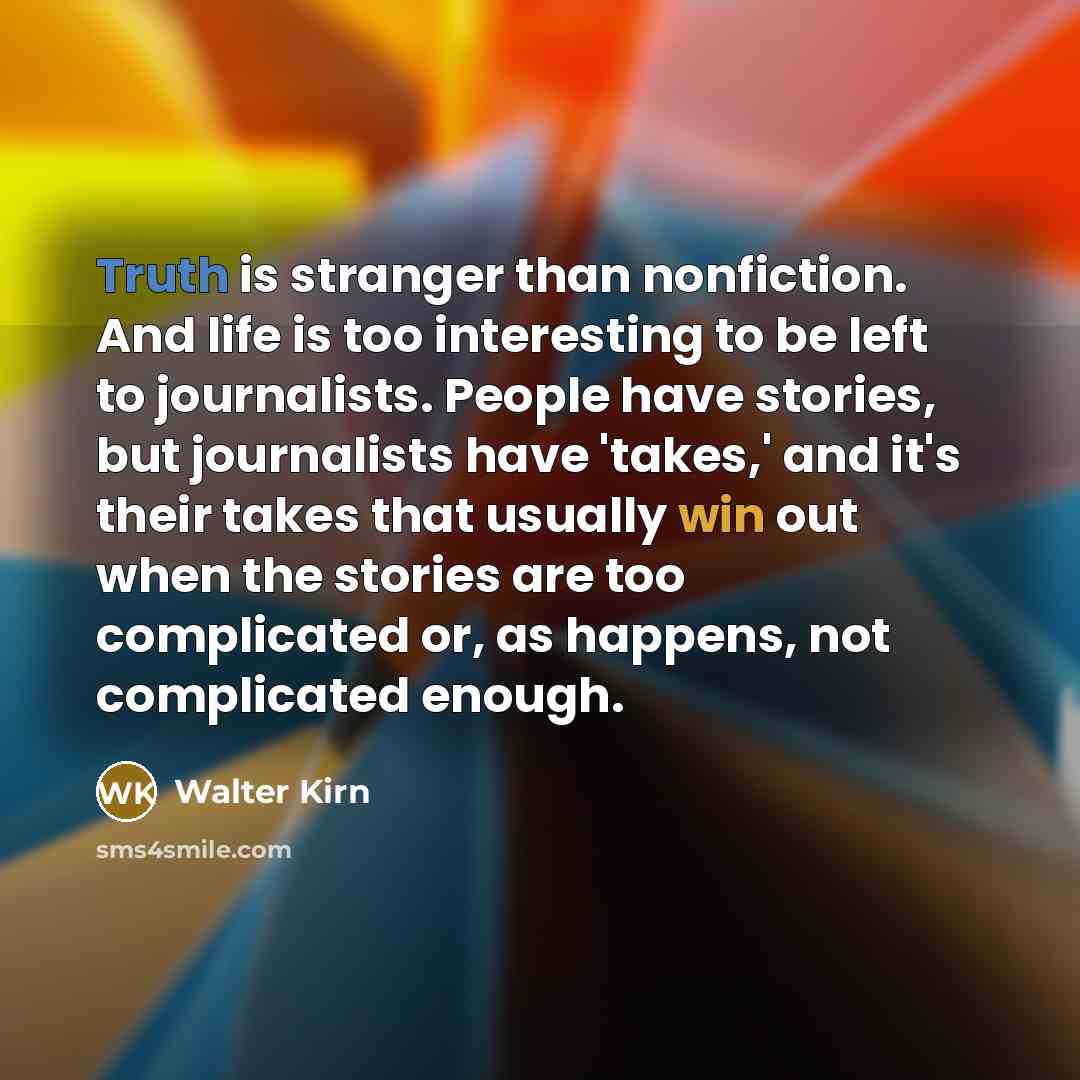 “Truth is stranger than nonfiction. And life is too interesting…” quote by Walter Kirn