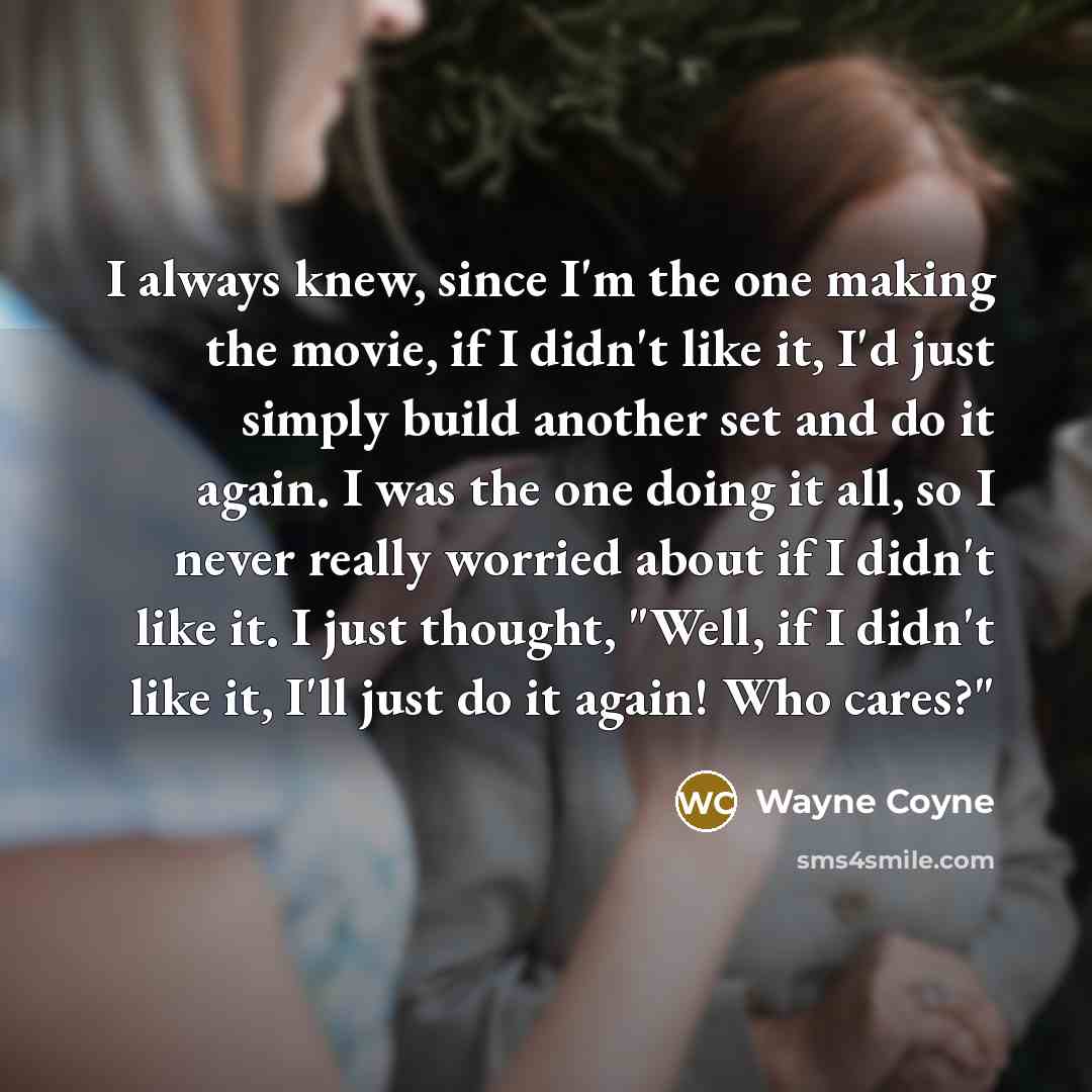 “I always knew, since I'm the one making the movie,…” quote by Wayne Coyne