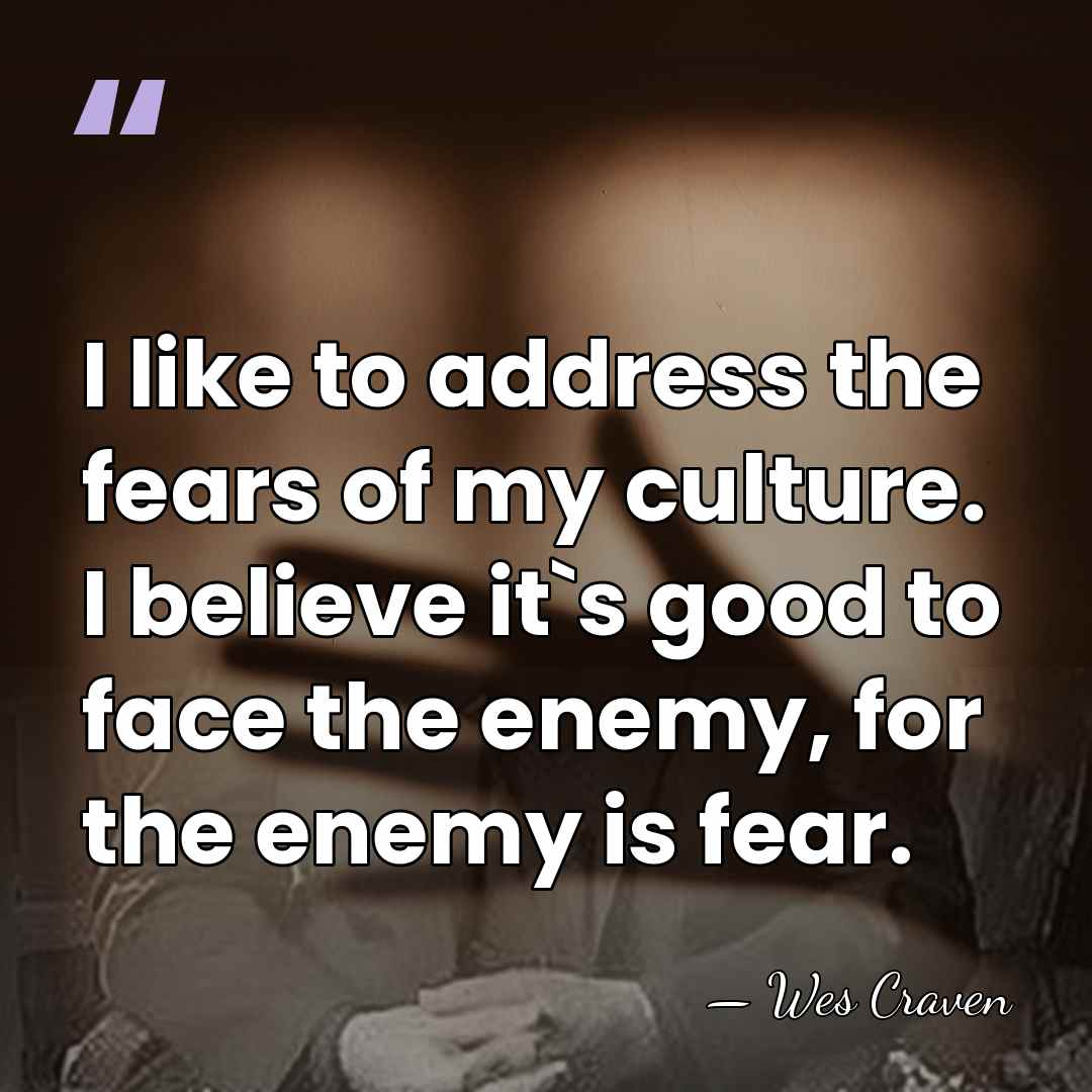 I like to address the fears of my culture. I believe it`s&hellip; - Wes Craven
