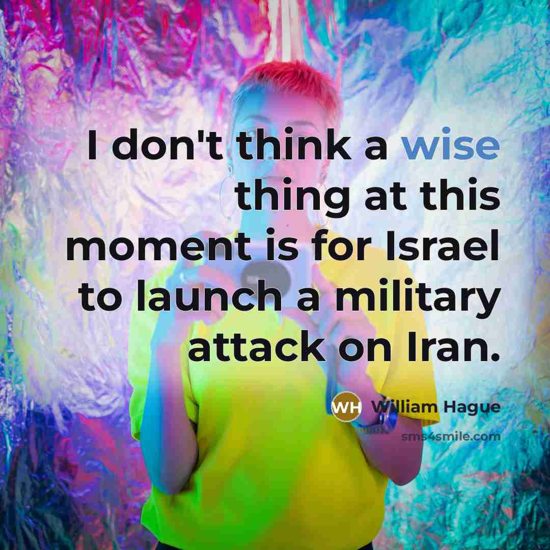 “I don't think a wise thing at this moment is…” quote by William Hague