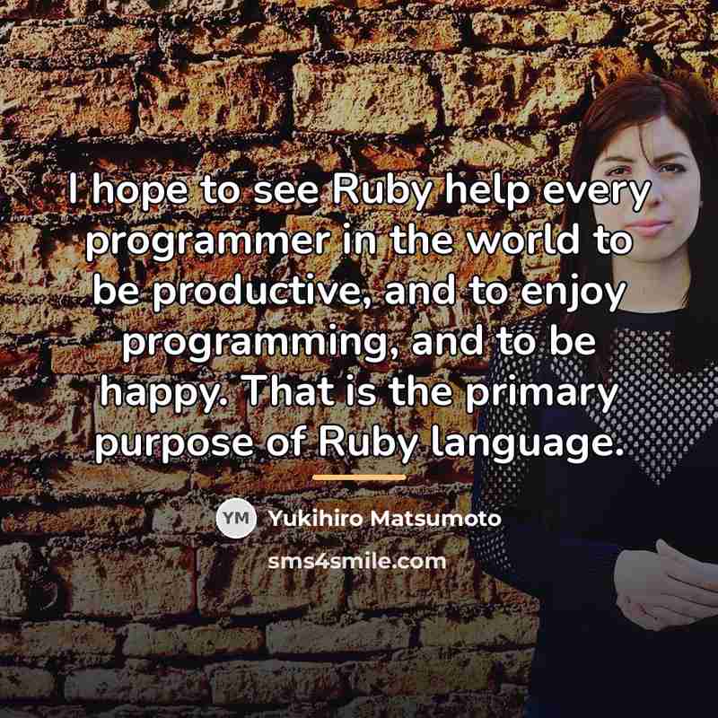 “I hope to see Ruby help every programmer in the…” quote by Yukihiro Matsumoto