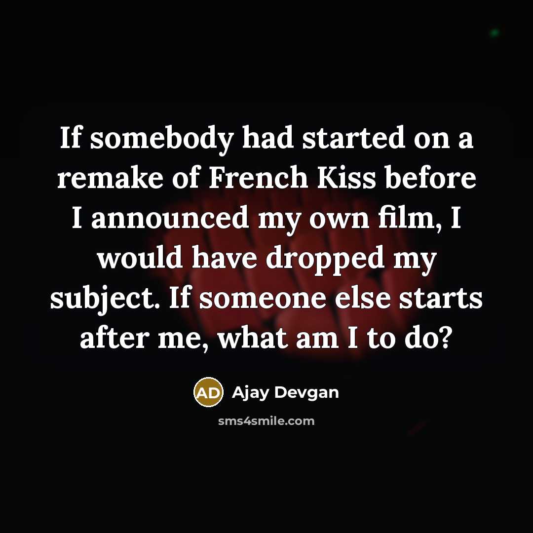 “If somebody had started on a remake of French Kiss…” quote by Ajay Devgan