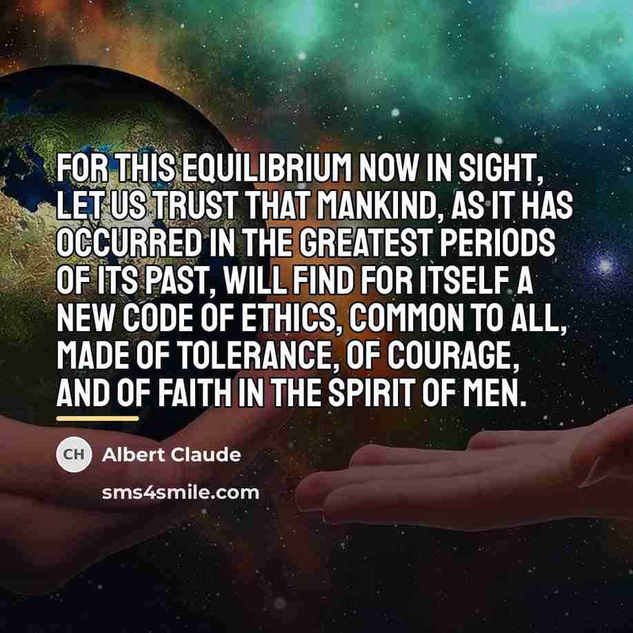“For this equilibrium now in sight, let us trust that…” quote by Albert Claude